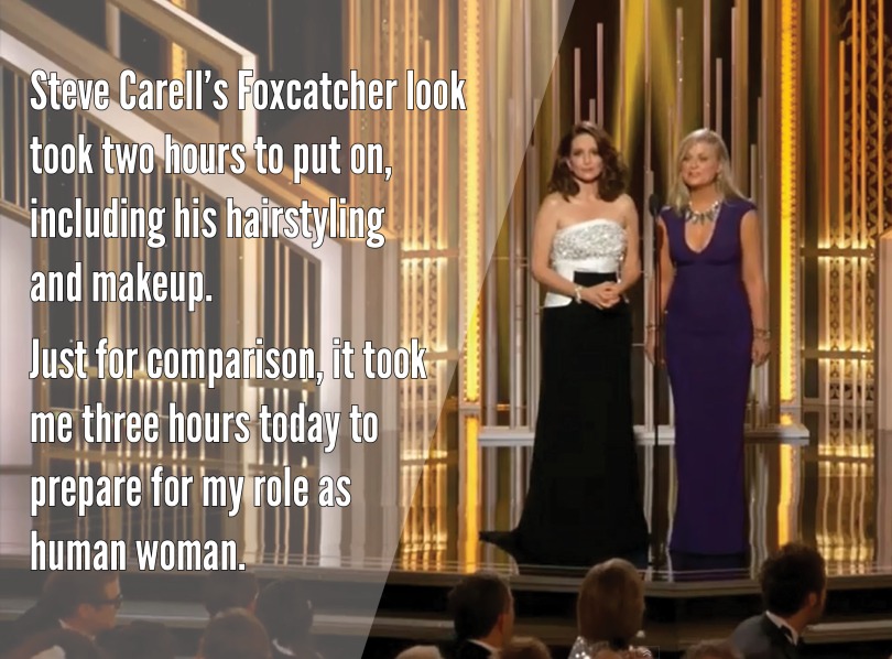Tina Fey at 72nd Golden Globes: "Steve Carell's Foxcatcher look took two hours to put on, including his hairstyling and makeup. Just for comparison it took me three hours today to prepare for my role as human woman."